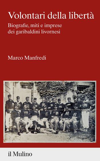 Volontari della libertà. Biografie, miti e imprese dei garibaldini livornesi - Marco Manfredi - Libro Il Mulino 2022, Percorsi | Libraccio.it