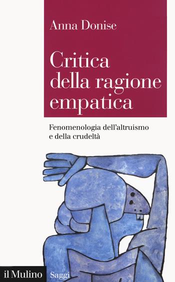 Critica della ragione empatica. Fenomenologia dell'altruismo e della crudeltà - Anna Donise - Libro Il Mulino 2020, Saggi | Libraccio.it