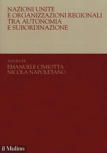 Nazioni Unite e organizzazioni regionali tra autonomia e subordinazione - Nicola Napoletano - Libro Il Mulino 2020, Collana di studi giuridici | Libraccio.it
