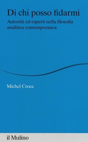 Di chi posso fidarmi. Autorità ed esperti nella filosofia analitica contemporanea - Michel Croce - Libro Il Mulino 2020, Percorsi | Libraccio.it