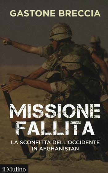 Missione fallita. La sconfitta dell'Occidente in Afghanistan - Gastone Breccia - Libro Il Mulino 2020, Contemporanea | Libraccio.it