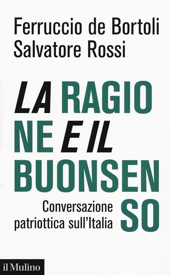 La ragione e il buonsenso. Conversazione patriottica sul'Italia - Ferruccio De Bortoli, Salvatore Rossi - Libro Il Mulino 2020, Contemporanea | Libraccio.it