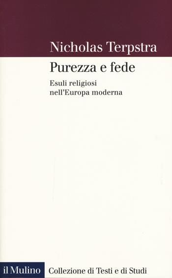 Purezza e fede. Esuli religiosi nell'Europa moderna - Nicholas Terpstra - Libro Il Mulino 2020, Collezione di testi e di studi | Libraccio.it