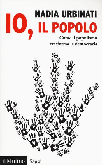 Io il popolo. Come il populismo trasforma la democrazia - Nadia Urbinati - Libro Il Mulino 2020, Saggi | Libraccio.it