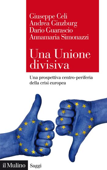 Una Unione divisiva. Una prospettiva centro-periferia della crisi europea - Giuseppe Celi, Andrea Ginzburg, Dario Guarascio - Libro Il Mulino 2020, Saggi | Libraccio.it