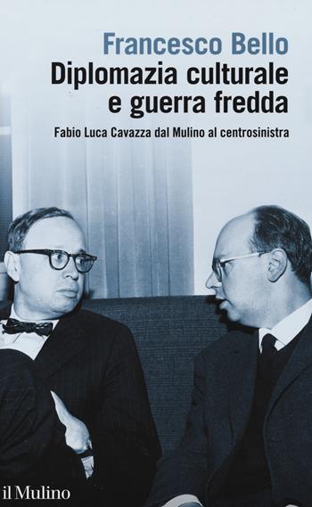 Diplomazia culturale e guerra fredda. Fabio Luca Cavazza dal Mulino al centrosinistra - Francesco Bello - Libro Il Mulino 2020, Fuori collana | Libraccio.it