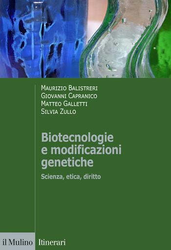 Biotecnologie e modificazioni genetiche. Scienza, etica, diritto - Maurizio Balistreri, Giovanni Capranico, Matteo Galletti - Libro Il Mulino 2020, Itinerari | Libraccio.it