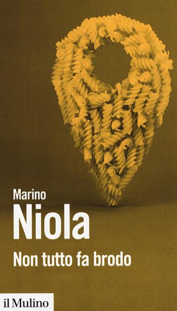 Non tutto fa brodo - Marino Niola - Libro Il Mulino 2020, Biblioteca paperbacks | Libraccio.it