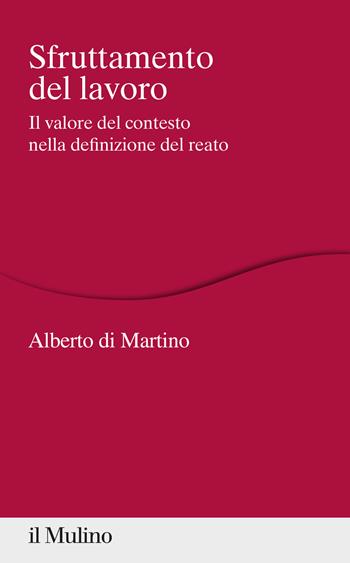 Sfruttamento del lavoro. Il valore del contesto nella definizione del reato - Alberto Di Martino - Libro Il Mulino 2020, Percorsi | Libraccio.it