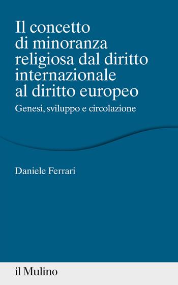 Il concetto di minoranza religiosa dal diritto internazionale al diritto europeo. Genesi, sviluppo e circolazione - Daniele Ferrari - Libro Il Mulino 2020, Percorsi | Libraccio.it