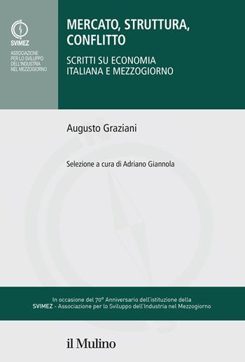 Mercato, struttura, conflitto. Scritti su economia italiana e Mezzogiorno - Augusto Graziani - Libro Il Mulino 2020, Collana della SVIMEZ | Libraccio.it