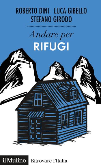 Andare per i rifugi - Roberto Dini, Luca Gibello, Stefano Girodo - Libro Il Mulino 2020, Ritrovare l'Italia | Libraccio.it