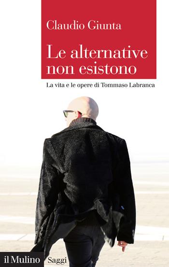 Le alternative non esistono. La vita e le opere di Tommaso Labranca - Claudio Giunta - Libro Il Mulino 2020, Saggi | Libraccio.it
