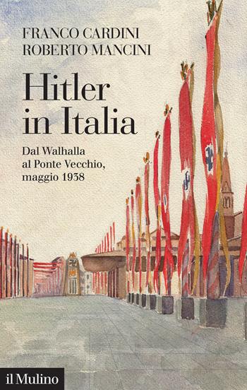 Hitler in Italia. Dal Walhalla a Pontevecchio, maggio 1938 - Franco Cardini, Roberto Mancini - Libro Il Mulino 2020, Fuori collana | Libraccio.it