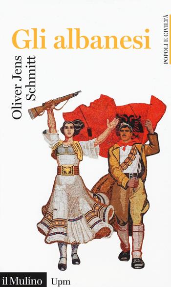 Gli albanesi - OLiver Jens Schmitt - Libro Il Mulino 2020, Universale paperbacks Il Mulino. Popoli e civiltà | Libraccio.it