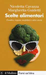 Image of Scelte alimentari. Foodies, vegani, neofobici e altre storie