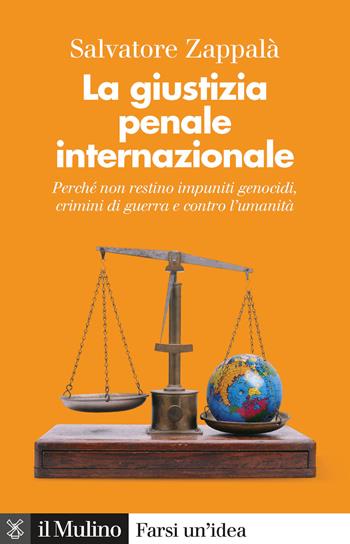 La giustizia penale internazionale. Perché non restino impuniti genocidi, crimini di guerra e contro l'umanità - Salvatore Zappalà - Libro Il Mulino 2020, Farsi un'idea | Libraccio.it