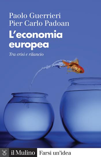 L' economia europea. Tra crisi e rilancio - Paolo Guerrieri, Pier Carlo Padoan - Libro Il Mulino 2020, Farsi un'idea | Libraccio.it