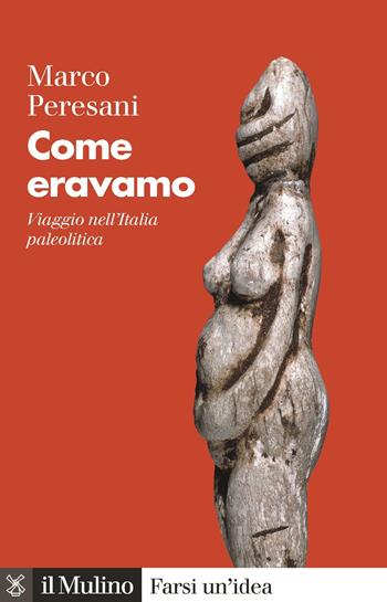 Come eravamo. Viaggio nell'Italia paleolitica - Marco Peresani - Libro Il Mulino 2020, Farsi un'idea | Libraccio.it