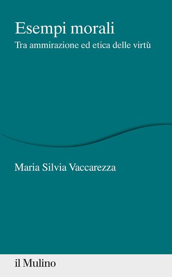 Esempi morali. Tra ammirazione ed etica delle virtù - Maria Silvia Vaccarezza - Libro Il Mulino 2020, Percorsi | Libraccio.it