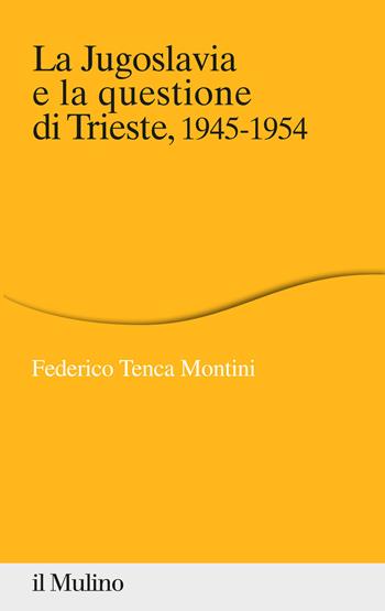 La Jugoslavia e la questione di Trieste, 1945-1954 - Federico Tenca Montini, Montini - Libro Il Mulino 2020, Percorsi | Libraccio.it