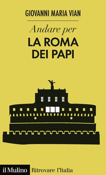 Andare per la Roma dei papi - Giovanni Maria Vian - Libro Il Mulino 2020, Ritrovare l'Italia | Libraccio.it
