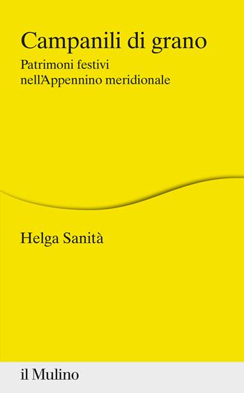 Campanili di grano. Patrimoni festivi nell'Appennino meridionale - Helga Sanità - Libro Il Mulino 2021, Percorsi | Libraccio.it