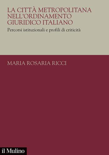 La città metropolitana nell'ordinamento giuridico italiano. Percorsi istituzionali e profili di criticità - Maria Rosaria Ricci - Libro Il Mulino 2020, Collana di studi giuridici dell'Unitelma Sapienza | Libraccio.it