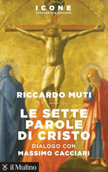 Le sette parole di Cristo - Riccardo Muti, Massimo Cacciari - Libro Il Mulino 2020, Icone. Pensare per immagini | Libraccio.it