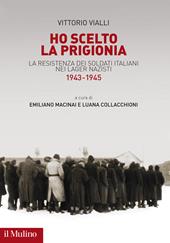 Ho scelto la prigionia. La resistenza dei soldati italiani nei Lager nazisti (1943-1945)