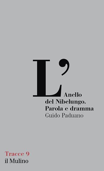 L'Anello del Nibelungo. Parola e dramma - Guido Paduano - Libro Il Mulino 2021, Tracce | Libraccio.it