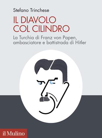 Il diavolo col cilindro. La Turchia di Franz von Papen, ambasciatore e battistrada di Hitler - Stefano Trinchese - Libro Il Mulino 2024, Pubblicazioni dell'istituto per le scienze religiose - Bologna | Libraccio.it