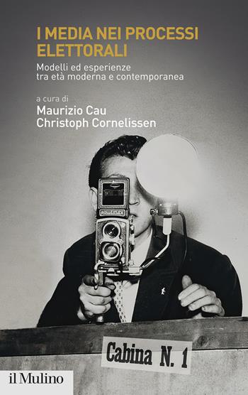 I media nei processi elettorali. Modelli ed esperienze tra età moderna e contemporanea - Christoph Cornelissen - Libro Il Mulino 2020, Istituto storico italo-germ. Quaderni | Libraccio.it