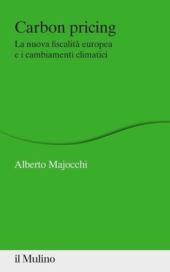 Carbon Pricing. La nuova fiscalità europea e i cambiamenti climatici - Alberto Majocchi - Libro Il Mulino 2020, Percorsi | Libraccio.it