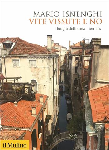 Vite vissute e no. I luoghi della mia memoria - Mario Isnenghi - Libro Il Mulino 2020, Biblioteca storica | Libraccio.it