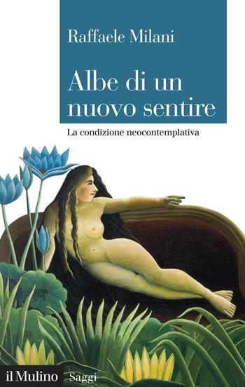 Albe di un nuovo sentire. La condizione neocontemplativa - Raffaele Milani - Libro Il Mulino 2020, Saggi | Libraccio.it