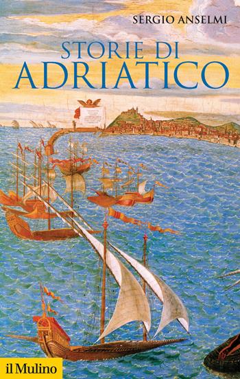 Storie di Adriatico - Sergio Anselmi - Libro Il Mulino 2020, Storica paperbacks | Libraccio.it