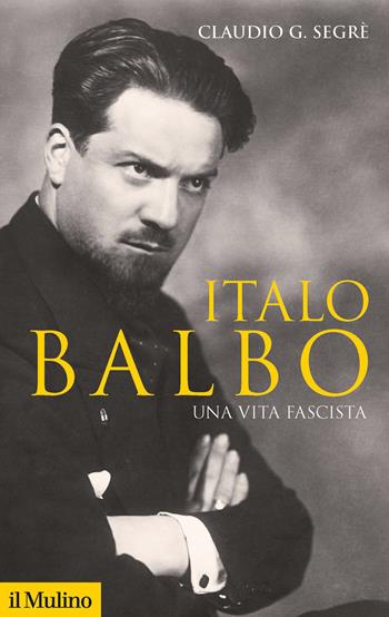 Italo Balbo - Claudio G. Segrè - Libro Il Mulino 2020, Storica paperbacks | Libraccio.it