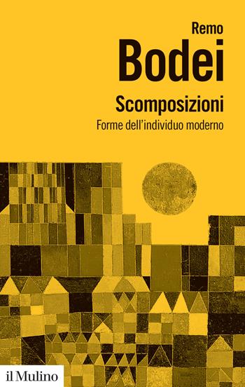 Scomposizioni. Forme dell'individuo moderno - Remo Bodei - Libro Il Mulino 2020, Biblioteca paperbacks | Libraccio.it