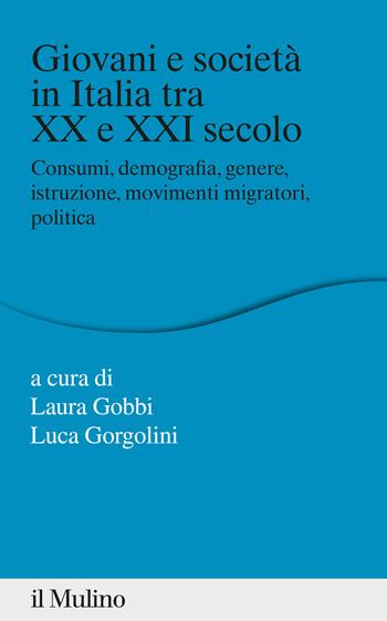 Giovani e società in Italia tra XX e XXI secolo. Consumi, demografia, genere, istruzione, movimenti migratori, politica - Gorgolini - Libro Il Mulino 2020, Critica storica | Libraccio.it