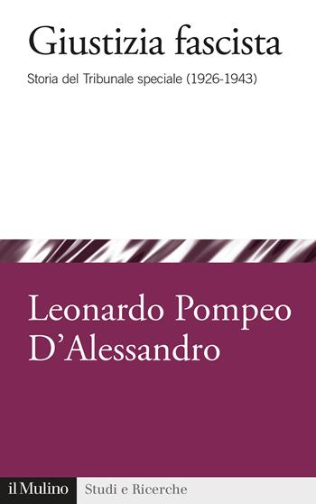 Giustizia fascista. Storia del Tribunale speciale (1926-1943) - Leonardo Pompeo D'Alessandro - Libro Il Mulino 2020, Studi e ricerche | Libraccio.it
