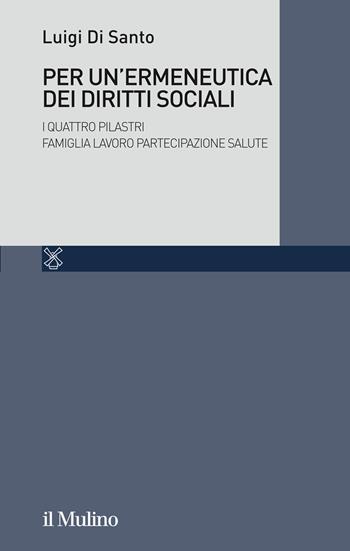 Per un'ermeneutica dei diritti sociali. I quattro Pilastri Famiglia Lavoro Partecipazione Salute - Luigi Di Santo - Libro Il Mulino 2020, Fuori collana | Libraccio.it