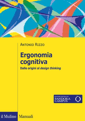 Ergonomia cognitiva. Dalle origini al design thinking - Antonio Rizzo - Libro Il Mulino 2020, Manuali | Libraccio.it