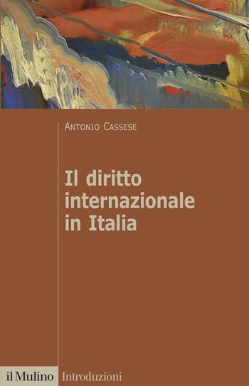 Il diritto internazionale in Italia - Antonio Cassese - Libro Il Mulino 2021, Introduzioni | Libraccio.it