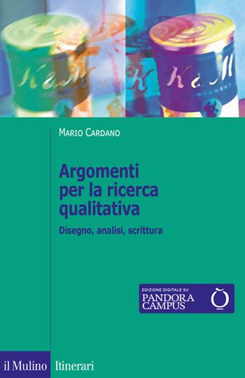 Argomenti per la ricerca qualitativa. Disegno, analisi, scrittura - Mario Cardano - Libro Il Mulino 2020, Itinerari | Libraccio.it