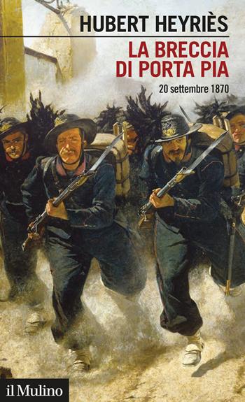 La breccia di Porta Pia. 20 settembre 1870 - Hubert Heyriès - Libro Il Mulino 2020, Intersezioni | Libraccio.it