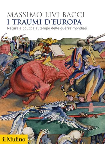 I traumi d'Europa. Natura e politica al tempo delle guerre mondiali - Massimo Livi Bacci - Libro Il Mulino 2020, Biblioteca storica | Libraccio.it