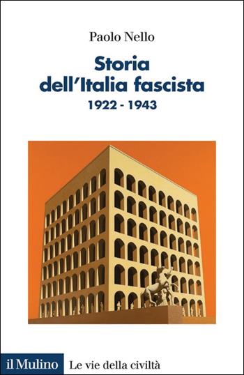 Storia dell'Italia fascista. 1922-1943 - Paolo Nello - Libro Il Mulino 2020, Le vie della civiltà | Libraccio.it
