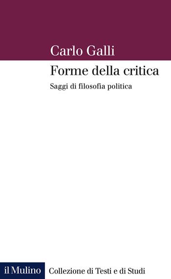 Forme della critica. Saggi di filosofia politica - Carlo Galli - Libro Il Mulino 2020, Collezione di testi e di studi | Libraccio.it