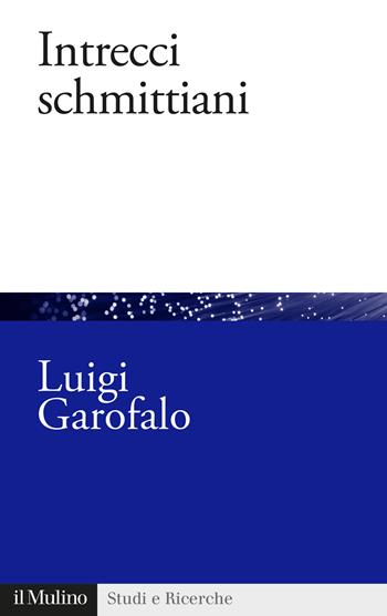 Intrecci schmittiani - Luigi Garofalo - Libro Il Mulino 2020, Studi e ricerche | Libraccio.it